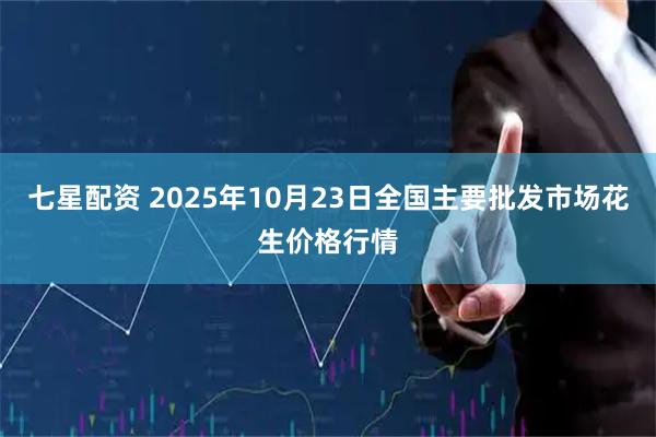七星配资 2025年10月23日全国主要批发市场花生价格行情